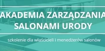 Rusza Akademia Zarządzania Salonami Urody, czyli dedykowane szkolenia biznesowe dla właścicieli i menedżerów salonów.